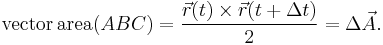  \operatorname{vector\,area}  (ABC) = {\vec{r}(t) \times \vec{r}(t %2B \Delta t) \over 2} = \Delta \vec{A}. 