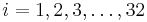 i = 1, 2, 3, \ldots, 32