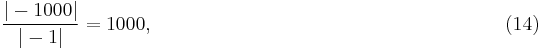  \frac{ | -1000 | }{ | -1 | } = 1000, \qquad \qquad \qquad \qquad \qquad \qquad \qquad \qquad \qquad (14) 