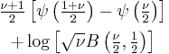 \begin{matrix}
         \frac{\nu%2B1}{2}\left[
             \psi \left(\frac{1%2B\nu}{2} \right)
               - \psi \left(\frac{\nu}{2} \right)
         \right] \\[0.5em]
%2B \log{\left[\sqrt{\nu}B \left(\frac{\nu}{2},\frac{1}{2} \right)\right]}
\end{matrix}