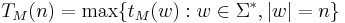 T_M(n) = \max\{ t_M(w)�: w\in\Sigma^{*}, \left|w\right| = n \}