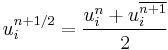 
  u_i^{n%2B1/2} = \frac{u_i^n %2B u_i^{\overline{n%2B1}}}{2}
