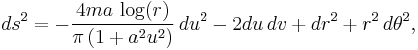  ds^2 = -\frac{4 m a \, \log(r)}{\pi \, (1%2Ba^2 u^2)} \, du^2
- 2 du \, dv %2B dr^2 %2B r^2 \, d\theta^2, 