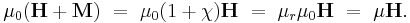 \mu_0(\mathbf{H} %2B \mathbf{M}) \ = \ \mu_0(1%2B\chi) \mathbf{H} \ = \ \mu_r\mu_0 \mathbf{H} \ = \ \mu \mathbf{H}.