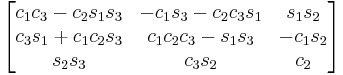 \begin{bmatrix}
 c_1 c_3 - c_2 s_1 s_3 &  - c_1 s_3 - c_2 c_3 s_1 & s_1 s_2 \\
 c_3 s_1 %2B c_1 c_2 s_3 & c_1 c_2 c_3 - s_1 s_3 & - c_1 s_2 \\
 s_2 s_3 & c_3 s_2 & c_2 
\end{bmatrix}