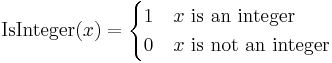 \operatorname{IsInteger}(x) =
  \begin{cases}
   1 & x \text{ is an integer} \\
   0 & x \text{ is not an integer}
 \end{cases}
