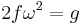 2 f \omega^2 = g