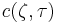 c(\zeta, \tau)