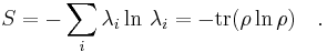 S = -\sum_i \lambda_i \ln \,\lambda_i = -\operatorname{tr}(\rho \ln \rho)\quad. 