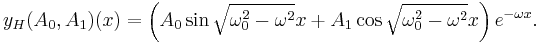  y_H (A_0, A_1) (x) = \left(A_0 \sin \sqrt{\omega_0^2 - \omega^2} x %2B A_1 \cos \sqrt{\omega_0^2 - \omega^2} x\right) e^{-\omega x}. 