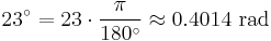 23^\circ = 23 \cdot \frac {\pi} {180^\circ} \approx 0.4014 \mbox{ rad}