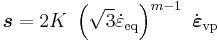 
   \boldsymbol{s} = 2 K~\left(\sqrt{3}\dot{\varepsilon}_{\mathrm{eq}}\right)^{m-1}~\dot{\boldsymbol{\varepsilon}}_{\mathrm{vp}}
 