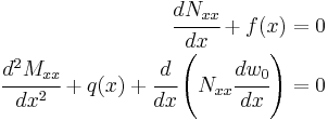 
\begin{align}
\cfrac{dN_{xx}}{dx} %2B f(x) & = 0 \\
\cfrac{d^2M_{xx}}{dx^2} %2B q(x) %2B 
 \cfrac{d}{dx}\left(N_{xx}\cfrac{dw_0}{dx}\right) & = 0
\end{align}
