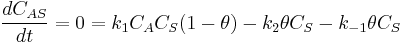 \frac {dC_{AS}}{dt}= 0 = k_1 C_A C_S (1-\theta)- k_2 \theta C_S -k_{-1}\theta C_S 