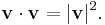  \mathbf{v} \cdot \mathbf{v} = |\mathbf{v}|^2. \, 