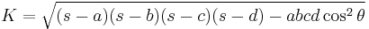 K=\sqrt{(s-a)(s-b)(s-c)(s-d)-abcd\cos^2\theta}