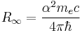 R_\infty = \frac{\alpha^2 m_e c}{4 \pi \hbar}