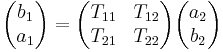 \begin{pmatrix}b_1 \\ a_1 \end{pmatrix} = \begin{pmatrix} T_{11} & T_{12} \\ T_{21} & T_{22} \end{pmatrix}\begin{pmatrix} a_2 \\ b_2 \end{pmatrix}\, 