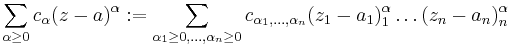 \sum_{\alpha\geq0}c_\alpha(z-a)^\alpha�:= \sum_{\alpha_1\geq0,\ldots,\alpha_n\geq0}c_{\alpha_1,\ldots,\alpha_n}(z_1-a_1)^\alpha_1\ldots(z_n-a_n)^\alpha_n