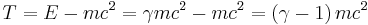 T = E - m c^2 =\gamma m c^2 - m c^2 = \left ( \gamma - 1 \right ) m c^2