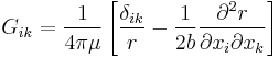 G_{ik}=
\frac{1}{4\pi\mu}\left[\frac{\delta_{ik}}{r}-\frac{1}{2b}\frac{\partial^2 r}{\partial x_i\partial x_k}\right]
\,\!