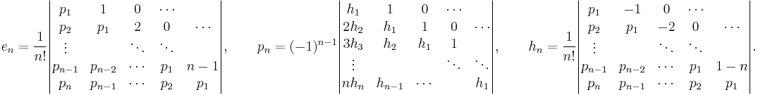 e_n=\frac1{n!}
\begin{vmatrix}p_1 & 1 & 0 & \cdots\\ p_2 & p_1 & 2 & 0 & \cdots  \\ \vdots&& \ddots & \ddots \\ p_{n-1} & p_{n-2} & \cdots & p_1 & n-1 \\ p_n & p_{n-1} & \cdots & p_2 & p_1
\end{vmatrix},
\qquad p_n=(-1)^{n-1}
\begin{vmatrix}h_1 & 1 & 0 & \cdots\\ 2h_2 & h_1 & 1  & 0 & \cdots\\ 3h_3 & h_2 & h_1 & 1 \\ \vdots &&& \ddots & \ddots  
\\ nh_n & h_{n-1} & \cdots & & h_1
\end{vmatrix},
\qquad h_n=\frac1{n!}
\begin{vmatrix}p_1 & -1 & 0 & \cdots\\ p_2 & p_1 & -2 & 0 & \cdots \\ \vdots&& \ddots & \ddots \\ p_{n-1} & p_{n-2} & \cdots & p_1 & 1-n \\ p_n & p_{n-1} & \cdots & p_2 & p_1 \end{vmatrix}.
