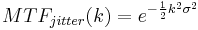 MTF_{jitter}(k) =e^{-\frac {1} {2} k^2\sigma^2}