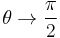  \theta \rightarrow \frac{\pi}{2}