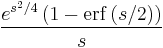     {e^{s^2/4} \left(1 - \operatorname{erf} \left(s/2\right)\right) \over s}