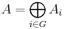 A = \bigoplus_{i\in G}A_i 