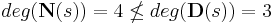  deg(\textbf{N}(s)) = 4 \nleq deg(\textbf{D}(s)) = 3 