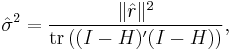 \hat\sigma^2 = \frac{ \|\hat{r}\|^2}{ \hbox{tr}\left( (I-H)'(I-H) \right) },