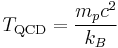 T_{\mathrm{QCD}} = \frac{m_p c^2}{k_B}