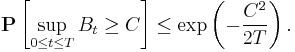 \mathbf{P} \left[ \sup_{0 \leq t \leq T} B_{t} \geq C \right] \leq \exp \left( - \frac{C^2}{2 T} \right).