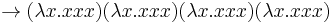   \rightarrow (\mathbf{\lambda} x . x x x) (\lambda x . x x x) (\lambda x . x x x) (\lambda x . x x x)