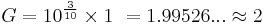 
G = 10^\frac{3}{10} \times 1\ = 1.99526...  \approx 2 \,
