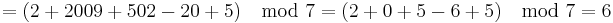   = ( 2 %2B 2009 %2B 502 - 20 %2B 5) \mod 7 = (2 %2B 0 %2B 5 - 6 %2B 5) \mod 7 = 6 