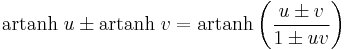 \operatorname{artanh} \;u \pm \operatorname{artanh} \;v = \operatorname{artanh} \left( \frac{u \pm v}{1 \pm uv} \right)