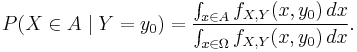 
P(X \in A \mid Y = y_0) = \frac{\int_{x\in A} f_{X,Y}(x,y_0)\,dx}{\int_{x\in\Omega} f_{X,Y}(x,y_0)\,dx} .
