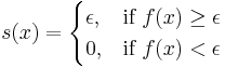 
s(x) =
\begin{cases}
 \epsilon, & \text{if } f(x) \geq \epsilon  \\
 0, & \text{if } f(x) < \epsilon
\end{cases}
