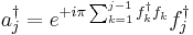 a_{j}^{\dagger} = e^{%2Bi\pi \sum_{k=1}^{j-1}f^{\dagger}_k f_k} f^{\dagger}_j
