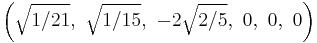 \left(\sqrt{1/21},\ \sqrt{1/15},\ -2\sqrt{2/5},\ 0,\ 0,\ 0\right)