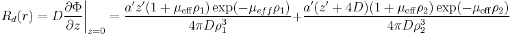 \left.R_d(r)=D\frac{\partial \Phi}{\partial z}\right|_{z=0}= \frac{a 'z '(1%2B\mu_{\mathrm{eff}}\rho_1)\exp(-\mu_{eff}\rho_1)}{4\pi D\rho_1^3} %2B \frac{a '(z '%2B4D)(1%2B\mu_{\mathrm{eff}}\rho_2)\exp(-\mu_{\mathrm{eff}}\rho_2)}{4\pi D\rho_2^3}