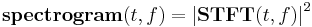  \mathbf {spectrogram} (t,f) = \left| \mathbf{STFT} (t,f) \right|^2 