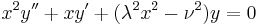 x^2y''%2Bxy'%2B(\lambda^2x^2-\nu^2)y=0\,