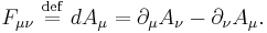 
F_{ \mu\nu } \ \stackrel{\mathrm{def}}{=}\ d A_\mu = \partial_\mu A_\nu-\partial_\nu A_\mu.