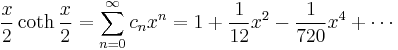 \frac{x}{2} \coth \frac{x}{2} = \sum_{n=0}^\infty c_n x^n = 1 %2B \frac{1}{12} x^2 - \frac{1}{720}x^4 %2B \cdots