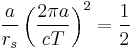  \frac{a}{r_s} \left( \frac{2 \pi a}{c T} \right)^2 = \frac{1}{2} 