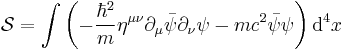 \mathcal{S} = \int \left( - \frac{\hbar^2}{m} \eta^{\mu \nu} \partial_{\mu}\bar\psi \partial_{\nu}\psi - m c^2 \bar\psi \psi \right) \mathrm{d}^4 x 