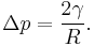 \Delta p = \frac{2 \gamma}{R}.